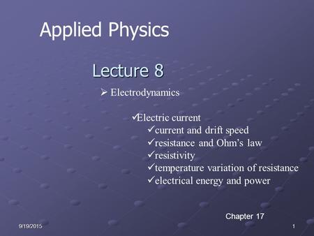 19/19/2015 Applied Physics Lecture 8  Electrodynamics Electric current current and drift speed resistance and Ohm’s law resistivity temperature variation.