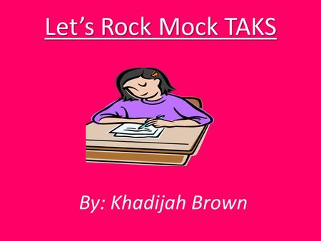 Let’s Rock Mock TAKS By: Khadijah Brown Reading  Make sure to understand, or comprehend what you are reading. If you don’t go back and read it over.