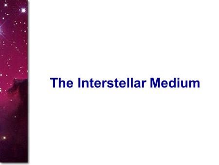The Interstellar Medium. I. Visible-Wavelength Observations A. Nebulae B. Extinction and Reddening C. Interstellar Absorption Lines II. Long- and Short-Wavelength.