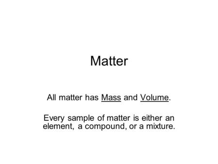 Matter All matter has Mass and Volume.