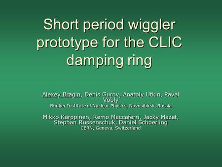 Short period wiggler prototype for the CLIC damping ring Alexey Bragin, Denis Gurov, Anatoly Utkin, Pavel Vobly Budker Institute of Nuclear Physics, Novosibirsk,