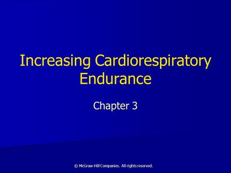 © McGraw-Hill Companies. All rights reserved. Increasing Cardiorespiratory Endurance Chapter 3.