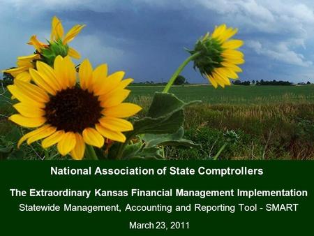 National Association of State Comptrollers The Extraordinary Kansas Financial Management Implementation Statewide Management, Accounting and Reporting.
