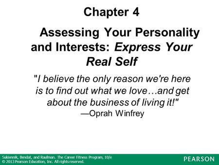  Chapter 4      Assessing Your Personality and Interests: Express Your Real Self I believe the only reason we're here is to find out what we love…and.