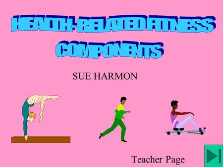 SUE HARMON Teacher Page Lisa is a high school sophomore and wants to improve her current fitness level. She knows she should include health-related fitness.