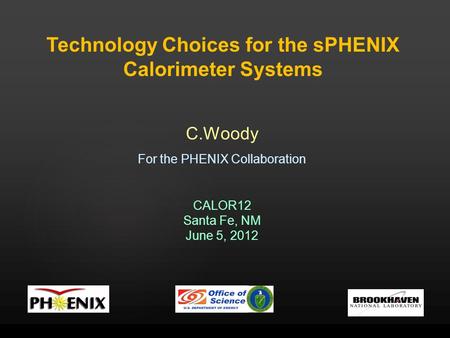 Technology Choices for the sPHENIX Calorimeter Systems C.Woody For the PHENIX Collaboration CALOR12 Santa Fe, NM June 5, 2012.