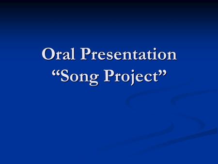Oral Presentation “Song Project”. Requirements You will work in groups of 3. You will work in groups of 3. Read an English song in front of the class.