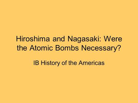 Hiroshima and Nagasaki: Were the Atomic Bombs Necessary?