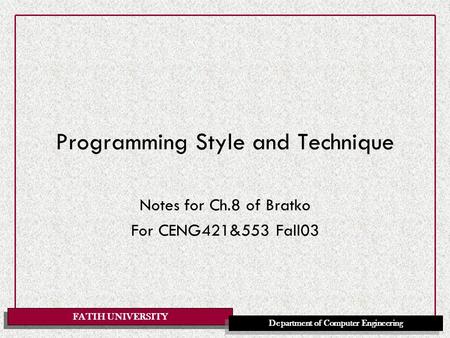 FATIH UNIVERSITY Department of Computer Engineering Programming Style and Technique Notes for Ch.8 of Bratko For CENG421&553 Fall03.