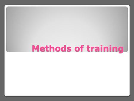 Methods of training.