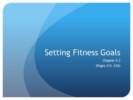Setting Fitness Goals Chapter 9.3 (Pages 215 -220)