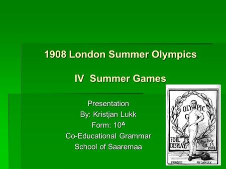 1908 London Summer Olympics IV Summer Games Presentation By: Kristjan Lukk Form: 10 A Co-Educational Grammar School of Saaremaa.