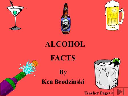 ALCOHOL FACTS Teacher Page>> By Ken Brodzinski What Is Alcohol? Alcohol is a term used for the chemical substance ethanol, grain alcohol or ethyl alcohol.