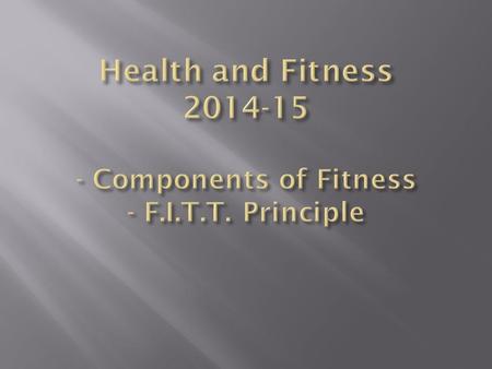 Health and Fitness Components of Fitness - F. I. T. T