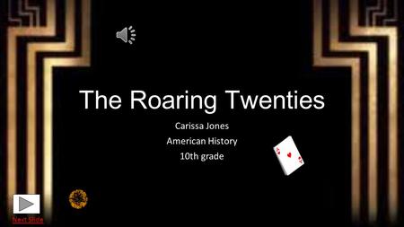 The Roaring Twenties Carissa Jones American History 10th grade Next Slide.