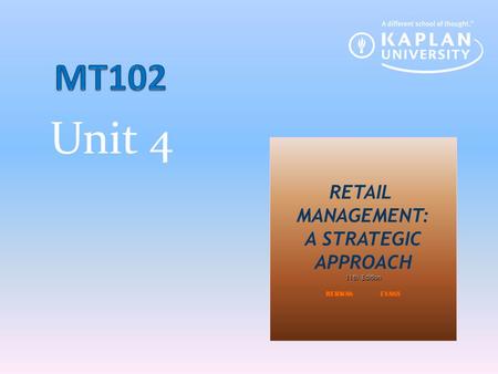 Unit 4 MT102 RETAIL MANAGEMENT: A STRATEGIC APPROACH 1 11th Edition