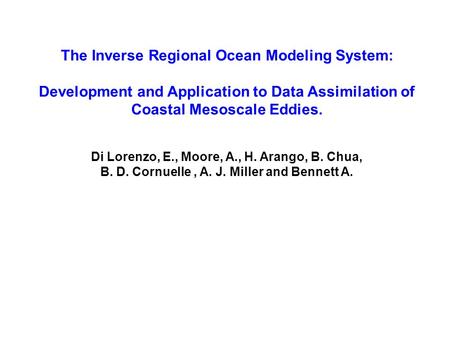 The Inverse Regional Ocean Modeling System: Development and Application to Data Assimilation of Coastal Mesoscale Eddies. Di Lorenzo, E., Moore, A., H.