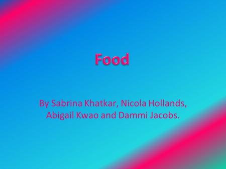 By Sabrina Khatkar, Nicola Hollands, Abigail Kwao and Dammi Jacobs.