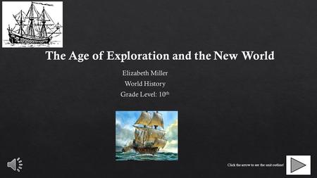 The Age of Exploration and the New World Click the arrow to see the unit outline!