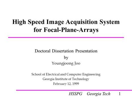 1HSSPG Georgia Tech High Speed Image Acquisition System for Focal-Plane-Arrays Doctoral Dissertation Presentation by Youngjoong Joo School of Electrical.