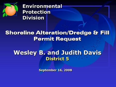 Shoreline Alteration/Dredge & Fill Permit Request Wesley B. and Judith Davis District 5 September 16, 2008 Environmental Protection Division Environmental.