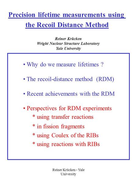 Reiner Krücken - Yale University Reiner Krücken Wright Nuclear Structure Laboratory Yale University Why do we measure lifetimes ? The recoil-distance method.