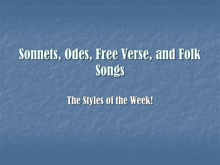 Sonnets, Odes, Free Verse, and Folk Songs The Styles of the Week!