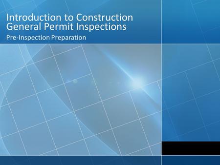 Introduction to Construction General Permit Inspections Pre-Inspection Preparation.