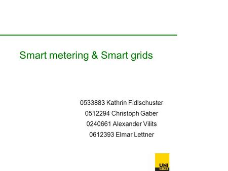 Smart metering & Smart grids 0533883 Kathrin Fidlschuster 0512294 Christoph Gaber 0240661 Alexander Vilits 0612393 Elmar Lettner.