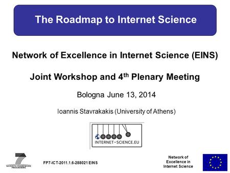 Network of Excellence in Internet Science Network of Excellence in Internet Science (EINS) Joint Workshop and 4 th Plenary Meeting Bologna June 13, 2014.