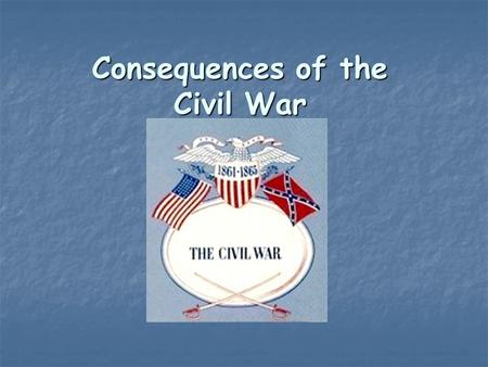 Consequences of the Civil War. New Realities of War New weaponry New weaponry rifles replaced muskets rifles replaced muskets improved cannons & artillery.
