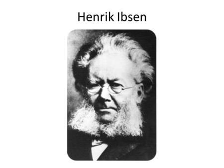 Henrik Ibsen. General Information Born March 20, 1828, Died May 23, 1906 “Father of Modern Drama” Held to be the greatest of Norwegian authors One of.