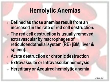 Hemolytic Anemias Defined as those anemias result from an increased in the rate of red cell destruction. The red cell destruction is usually removed extravascular.