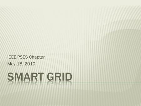 IEEE PSES Chapter May 18, 2010.  A smart grid delivers electricity from suppliers to consumers using two-way digital technology to control appliances.