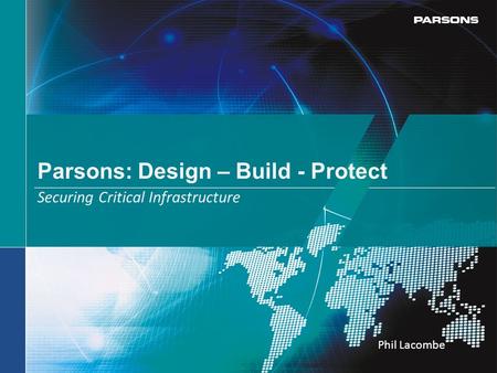 Parsons: Design – Build - Protect Securing Critical Infrastructure Phil Lacombe.