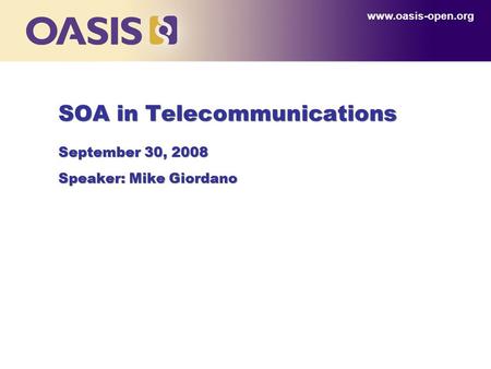 Www.oasis-open.org SOA in Telecommunications September 30, 2008 Speaker: Mike Giordano.