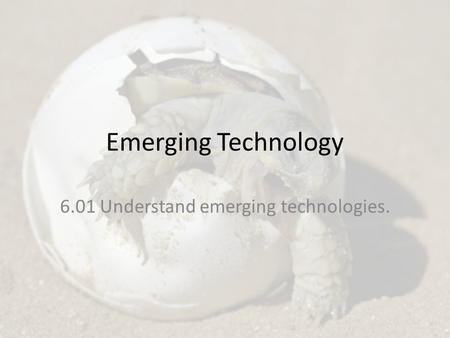 6.01 Understand emerging technologies.