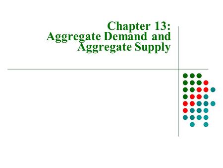 Chapter 13: Aggregate Demand and Aggregate Supply.