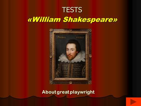 TESTS «William Shakespeare» About great playwright.