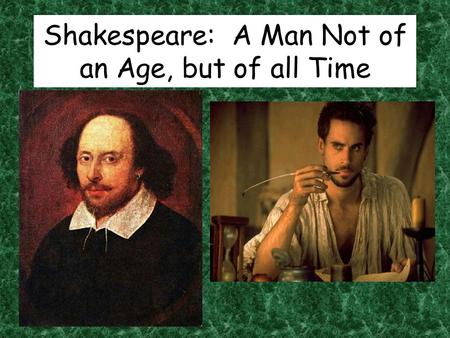 Shakespeare: A Man Not of an Age, but of all Time.