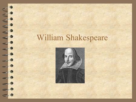 William Shakespeare. Life and Times 4 Born in April 1564 in Stratford-upon-Avon 4 No record of whereabouts from 7-18 years of age 4 His marriage certificate.