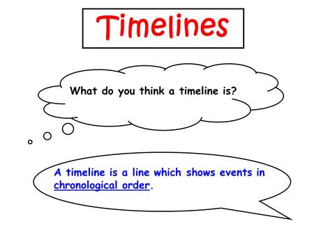 Timelines What do you think a timeline is? A timeline is a line which shows events in chronological order.