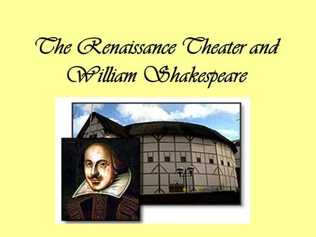 The Renaissance Theater and William Shakespeare. In the beginning… The first public theater built in England was called the Theater (1576) –Built by James.