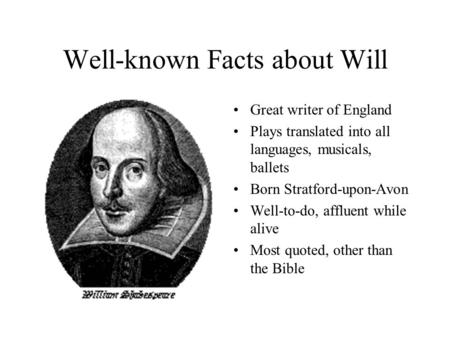 Well-known Facts about Will Great writer of England Plays translated into all languages, musicals, ballets Born Stratford-upon-Avon Well-to-do, affluent.