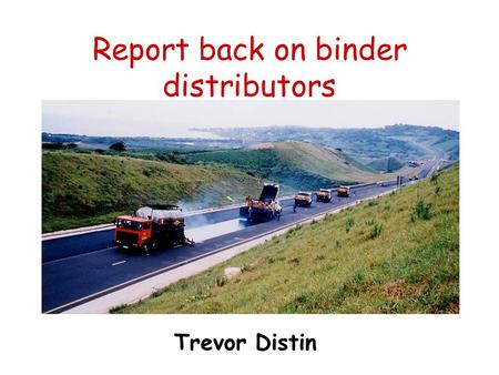 Report back on binder distributors Trevor Distin.