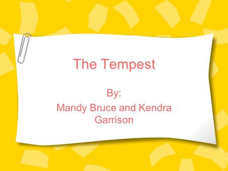 The Tempest By: Mandy Bruce and Kendra Garrison. William Shakespeare Born = April 23, 1564 18 married Anne Hathaway The Lord Chamberlain's Men Plays 1616.