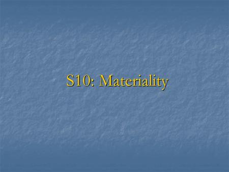 S10: Materiality. Session Objectives To define materiality To define materiality To explain different types of materiality To explain different types.