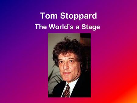 Tom Stoppard The World’s a Stage. Biographical Overview Born in 1937 in Czechoslovakia German invasion prompted move to Singapore Father killed in Japanese.