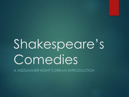 Shakespeare’s Comedies A MIDSUMMER NIGHT’S DREAM INTRODUCTION.