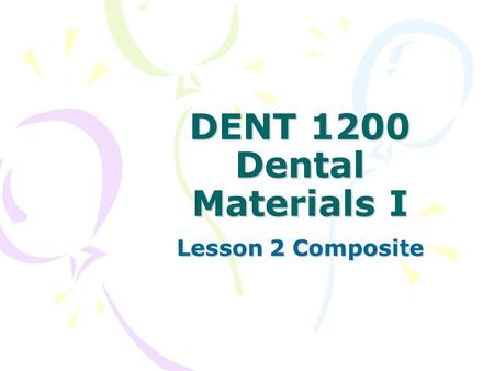 DENT 1200 Dental Materials I Lesson 2 Composite Main Objective of Restorative Dentistry Restore is to replace or bring back to natural appearance and.